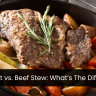 Pot Roast vs. Beef Stew: What’s The Difference?