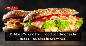 15 Most Caloric Fast-Food Sandwiches In America You Should Know About