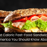 15 Most Caloric Fast-Food Sandwiches In America You Should Know About