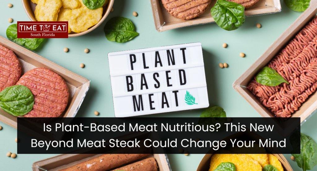 Is Plant-Based Meat Nutritious? This New Beyond Meat Steak Could Change Your Mind