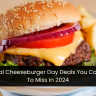 12 National Cheeseburger Day Deals You Can’t Afford To Miss in 2024