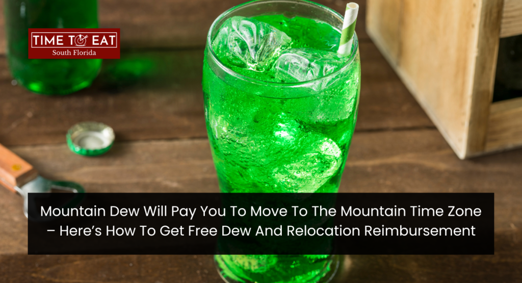 Mountain Dew Will Pay You To Move To The Mountain Time Zone – Here’s How To Get Free Dew And Relocation Reimbursement